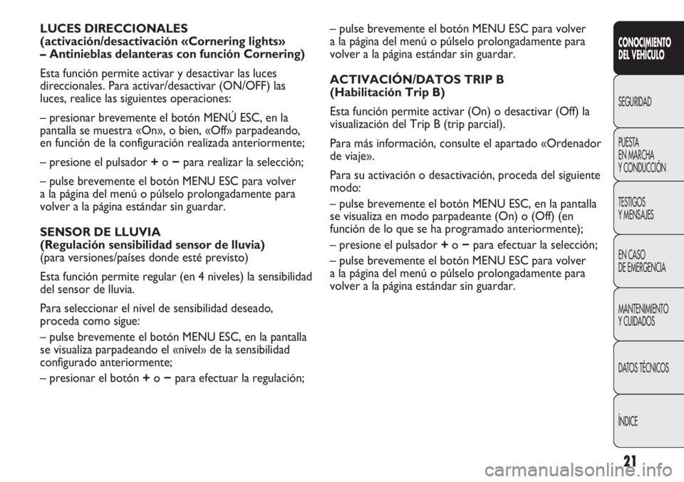 Abarth Punto Evo 2011 Manual de Empleo y Cuidado (in Spanish) 21
CONOCIMIENTO
DEL VEHÍCULO
SEGURIDAD
PUESTA
EN MARCHA
Y CONDUCCIÓN
TESTIGOS
Y MENSAJES
EN CASO
DE EMERGENCIA
MANTENIMIENTO
Y CUIDADOS
DATOS TÉCNICOS
ÍNDICE
– pulse brevemente el botón MENU Abarth Punto Evo 2011 Manual de Empleo y Cuidado (in Spanish) 21
CONOCIMIENTO
DEL VEHÍCULO
SEGURIDAD
PUESTA
EN MARCHA
Y CONDUCCIÓN
TESTIGOS
Y MENSAJES
EN CASO
DE EMERGENCIA
MANTENIMIENTO
Y CUIDADOS
DATOS TÉCNICOS
ÍNDICE
– pulse brevemente el botón MENU