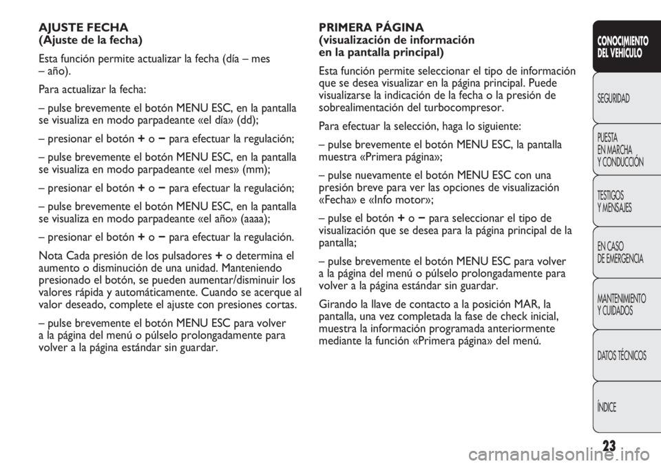 Abarth Punto Evo 2011 Manual de Empleo y Cuidado (in Spanish) 23
CONOCIMIENTO
DEL VEHÍCULO
SEGURIDAD
PUESTA
EN MARCHA
Y CONDUCCIÓN
TESTIGOS
Y MENSAJES
EN CASO
DE EMERGENCIA
MANTENIMIENTO
Y CUIDADOS
DATOS TÉCNICOS
ÍNDICE
PRIMERA PÁGINA
(visualización de Abarth Punto Evo 2011 Manual de Empleo y Cuidado (in Spanish) 23
CONOCIMIENTO
DEL VEHÍCULO
SEGURIDAD
PUESTA
EN MARCHA
Y CONDUCCIÓN
TESTIGOS
Y MENSAJES
EN CASO
DE EMERGENCIA
MANTENIMIENTO
Y CUIDADOS
DATOS TÉCNICOS
ÍNDICE
PRIMERA PÁGINA
(visualización de