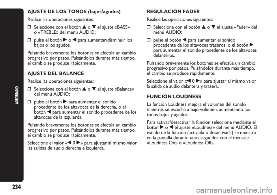 Abarth Punto Evo 2012 Manual de Empleo y Cuidado (in Spanish) 234
AUTORRADIO
AJUSTE DE LOS TONOS (bajos/agudos)
Realice las operaciones siguientes:
❒Seleccione con el botón ▲o▼el ajuste «BASS»
o «TREBLE» del menú AUDIO;
❒pulse el botón ˙o¯para a Abarth Punto Evo 2012 Manual de Empleo y Cuidado (in Spanish) 234
AUTORRADIO
AJUSTE DE LOS TONOS (bajos/agudos)
Realice las operaciones siguientes:
❒Seleccione con el botón ▲o▼el ajuste «BASS»
o «TREBLE» del menú AUDIO;
❒pulse el botón ˙o¯para a