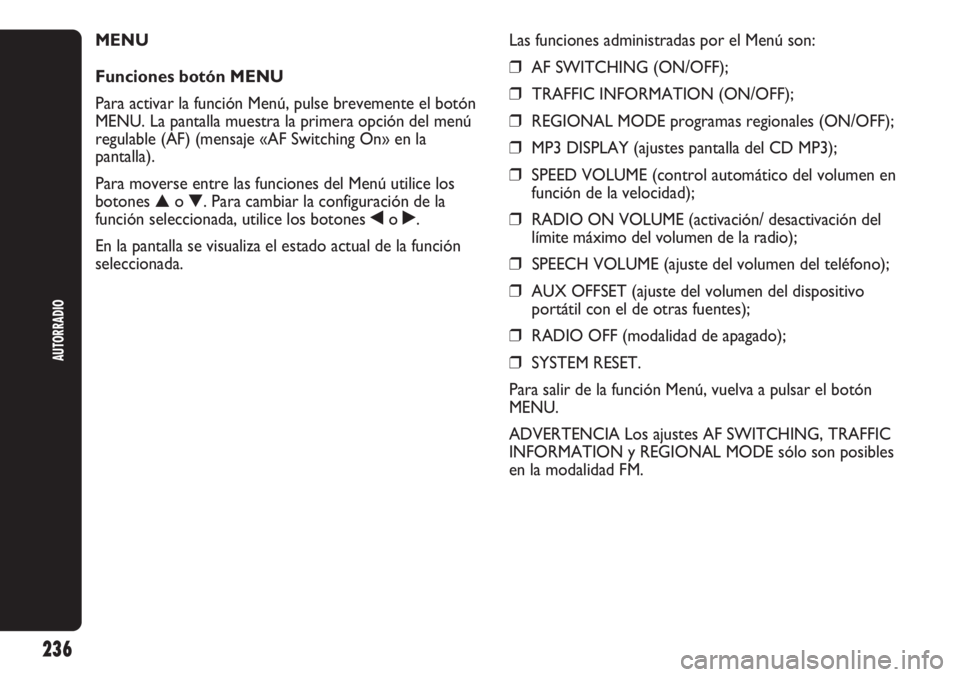 Abarth Punto Evo 2012 Manual de Empleo y Cuidado (in Spanish) 236
AUTORRADIO
MENU
Funciones botón MENU
Para activar la función Menú, pulse brevemente el botón
MENU. La pantalla muestra la primera opción del menú
regulable (AF) (mensaje «AF Switching On» Abarth Punto Evo 2012 Manual de Empleo y Cuidado (in Spanish) 236
AUTORRADIO
MENU
Funciones botón MENU
Para activar la función Menú, pulse brevemente el botón
MENU. La pantalla muestra la primera opción del menú
regulable (AF) (mensaje «AF Switching On»