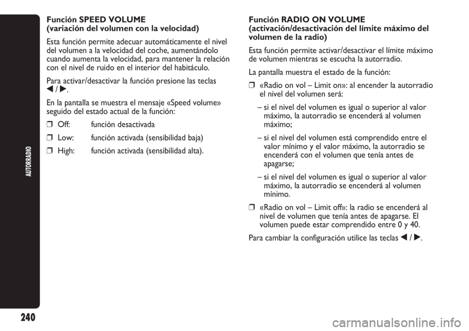 Abarth Punto Evo 2011 Manual de Empleo y Cuidado (in Spanish) 240
AUTORRADIO
Función SPEED VOLUME
(variación del volumen con la velocidad)
Esta función permite adecuar automáticamente el nivel
del volumen a la velocidad del coche, aumentándolo
cuando aumen Abarth Punto Evo 2011 Manual de Empleo y Cuidado (in Spanish) 240
AUTORRADIO
Función SPEED VOLUME
(variación del volumen con la velocidad)
Esta función permite adecuar automáticamente el nivel
del volumen a la velocidad del coche, aumentándolo
cuando aumen