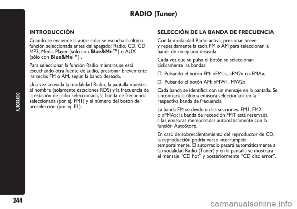 Abarth Punto Evo 2011 Manual de Empleo y Cuidado (in Spanish) AUTORRADIO
244
RADIO (Tuner)
INTRODUCCIÓN
Cuando se enciende la autorradio se escucha la última
función seleccionada antes del apagado: Radio, CD, CD
MP3, Media Player (sólo con Blue&Me™) o AUX Abarth Punto Evo 2011 Manual de Empleo y Cuidado (in Spanish) AUTORRADIO
244
RADIO (Tuner)
INTRODUCCIÓN
Cuando se enciende la autorradio se escucha la última
función seleccionada antes del apagado: Radio, CD, CD
MP3, Media Player (sólo con Blue&Me™) o AUX