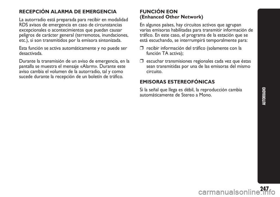 Abarth Punto Evo 2011 Manual de Empleo y Cuidado (in Spanish) AUTORRADIO
247
RECEPCIÓN ALARMA DE EMERGENCIA
La autorradio está preparada para recibir en modalidad
RDS avisos de emergencia en caso de circunstancias
excepcionales o acontecimientos que puedan cau Abarth Punto Evo 2011 Manual de Empleo y Cuidado (in Spanish) AUTORRADIO
247
RECEPCIÓN ALARMA DE EMERGENCIA
La autorradio está preparada para recibir en modalidad
RDS avisos de emergencia en caso de circunstancias
excepcionales o acontecimientos que puedan cau