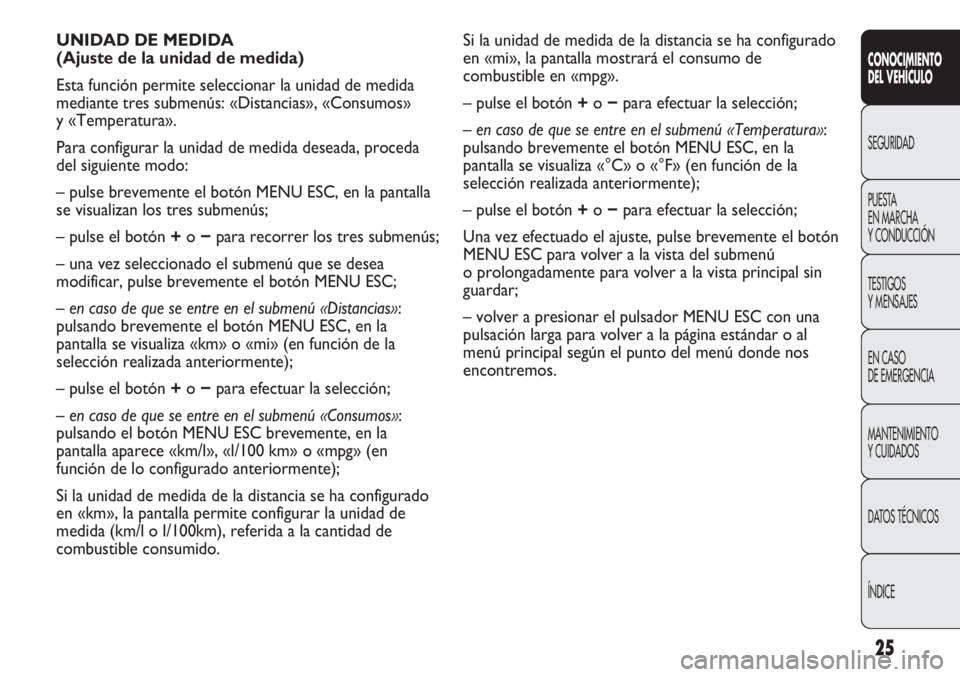 Abarth Punto Evo 2011 Manual de Empleo y Cuidado (in Spanish) 25
CONOCIMIENTO
DEL VEHÍCULO
SEGURIDAD
PUESTA
EN MARCHA
Y CONDUCCIÓN
TESTIGOS
Y MENSAJES
EN CASO
DE EMERGENCIA
MANTENIMIENTO
Y CUIDADOS
DATOS TÉCNICOS
ÍNDICE
Si la unidad de medida de la distan Abarth Punto Evo 2011 Manual de Empleo y Cuidado (in Spanish) 25
CONOCIMIENTO
DEL VEHÍCULO
SEGURIDAD
PUESTA
EN MARCHA
Y CONDUCCIÓN
TESTIGOS
Y MENSAJES
EN CASO
DE EMERGENCIA
MANTENIMIENTO
Y CUIDADOS
DATOS TÉCNICOS
ÍNDICE
Si la unidad de medida de la distan