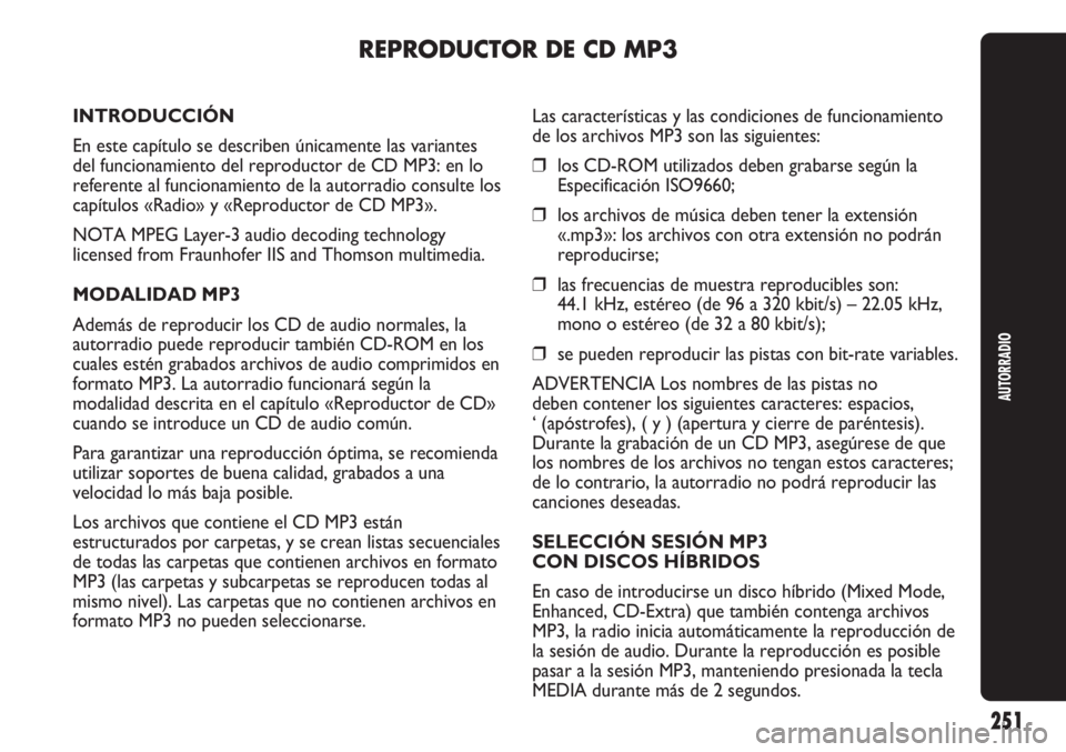 Abarth Punto Evo 2012 Manual de Empleo y Cuidado (in Spanish) AUTORRADIO
251
REPRODUCTOR DE CD MP3
INTRODUCCIÓN
En este capítulo se describen únicamente las variantes
del funcionamiento del reproductor de CD MP3: en lo
referente al funcionamiento de la autorr Abarth Punto Evo 2012 Manual de Empleo y Cuidado (in Spanish) AUTORRADIO
251
REPRODUCTOR DE CD MP3
INTRODUCCIÓN
En este capítulo se describen únicamente las variantes
del funcionamiento del reproductor de CD MP3: en lo
referente al funcionamiento de la autorr