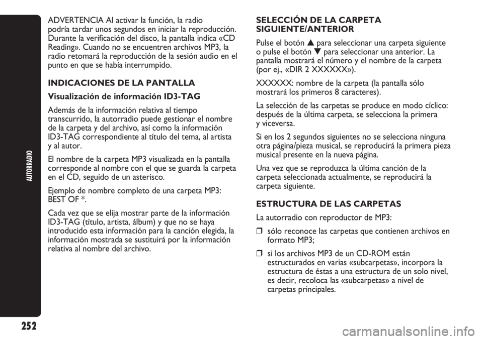 Abarth Punto Evo 2012 Manual de Empleo y Cuidado (in Spanish) 252
AUTORRADIO
ADVERTENCIA Al activar la función, la radio
podría tardar unos segundos en iniciar la reproducción.
Durante la verificación del disco, la pantalla indica «CD
Reading». Cuando no s Abarth Punto Evo 2012 Manual de Empleo y Cuidado (in Spanish) 252
AUTORRADIO
ADVERTENCIA Al activar la función, la radio
podría tardar unos segundos en iniciar la reproducción.
Durante la verificación del disco, la pantalla indica «CD
Reading». Cuando no s