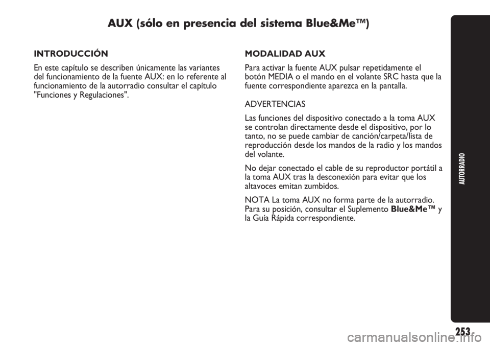 Abarth Punto Evo 2012 Manual de Empleo y Cuidado (in Spanish) 253
AUTORRADIO
AUX (sólo en presencia del sistema Blue&Me™)
INTRODUCCIÓN
En este capítulo se describen únicamente las variantes
del funcionamiento de la fuente AUX: en lo referente al
funcionami Abarth Punto Evo 2012 Manual de Empleo y Cuidado (in Spanish) 253
AUTORRADIO
AUX (sólo en presencia del sistema Blue&Me™)
INTRODUCCIÓN
En este capítulo se describen únicamente las variantes
del funcionamiento de la fuente AUX: en lo referente al
funcionami