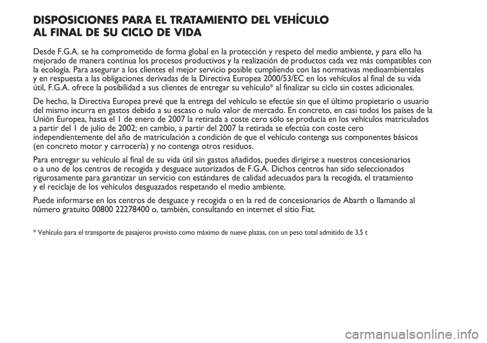 Abarth Punto Evo 2012 Manual de Empleo y Cuidado (in Spanish) DISPOSICIONES PARA EL TRATAMIENTO DEL VEHÍCULO
AL FINAL DE SU CICLO DE VIDA
Desde F.G.A. se ha comprometido de forma global en la protección y respeto del medio ambiente, y para ello ha
mejorado de Abarth Punto Evo 2012 Manual de Empleo y Cuidado (in Spanish) DISPOSICIONES PARA EL TRATAMIENTO DEL VEHÍCULO
AL FINAL DE SU CICLO DE VIDA
Desde F.G.A. se ha comprometido de forma global en la protección y respeto del medio ambiente, y para ello ha
mejorado de