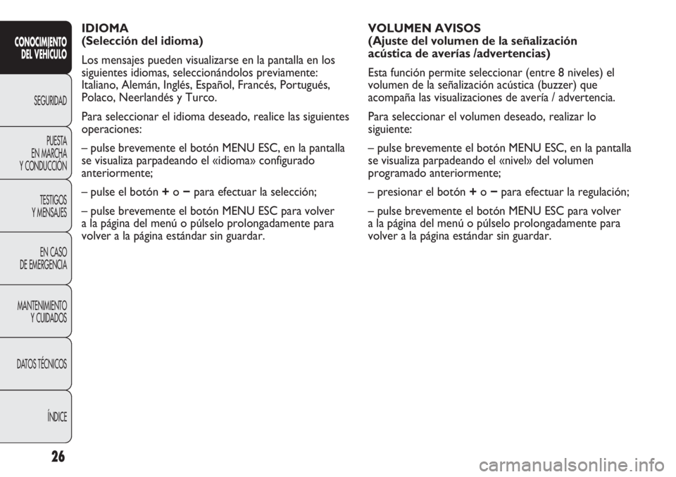 Abarth Punto Evo 2011 Manual de Empleo y Cuidado (in Spanish) 26
CONOCIMIENTO
DEL VEHÍCULO
SEGURIDAD
PUESTA
EN MARCHA
Y CONDUCCIÓN
TESTIGOS
Y MENSAJES
EN CASO
DE EMERGENCIA
MANTENIMIENTO
Y CUIDADOS
DATOS TÉCNICOS
ÍNDICE
IDIOMA
(Selección del idioma)
Los Abarth Punto Evo 2011 Manual de Empleo y Cuidado (in Spanish) 26
CONOCIMIENTO
DEL VEHÍCULO
SEGURIDAD
PUESTA
EN MARCHA
Y CONDUCCIÓN
TESTIGOS
Y MENSAJES
EN CASO
DE EMERGENCIA
MANTENIMIENTO
Y CUIDADOS
DATOS TÉCNICOS
ÍNDICE
IDIOMA
(Selección del idioma)
Los