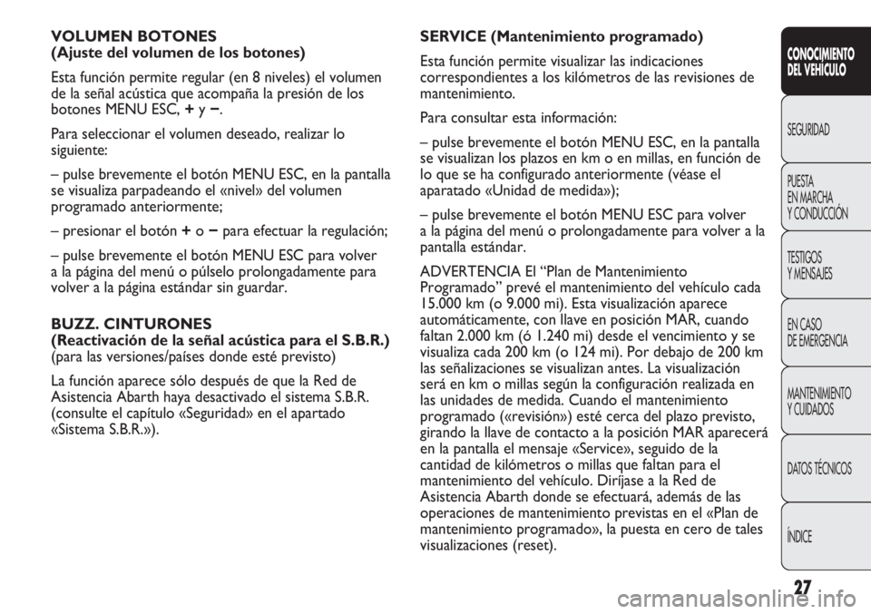 Abarth Punto Evo 2011 Manual de Empleo y Cuidado (in Spanish) 27
CONOCIMIENTO
DEL VEHÍCULO
SEGURIDAD
PUESTA
EN MARCHA
Y CONDUCCIÓN
TESTIGOS
Y MENSAJES
EN CASO
DE EMERGENCIA
MANTENIMIENTO
Y CUIDADOS
DATOS TÉCNICOS
ÍNDICE
VOLUMEN BOTONES
(Ajuste del volumen Abarth Punto Evo 2011 Manual de Empleo y Cuidado (in Spanish) 27
CONOCIMIENTO
DEL VEHÍCULO
SEGURIDAD
PUESTA
EN MARCHA
Y CONDUCCIÓN
TESTIGOS
Y MENSAJES
EN CASO
DE EMERGENCIA
MANTENIMIENTO
Y CUIDADOS
DATOS TÉCNICOS
ÍNDICE
VOLUMEN BOTONES
(Ajuste del volumen