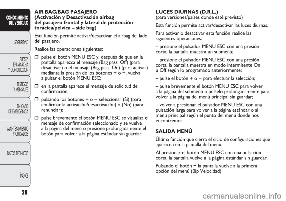Abarth Punto Evo 2011 Manual de Empleo y Cuidado (in Spanish) 28
CONOCIMIENTO
DEL VEHÍCULO
SEGURIDAD
PUESTA
EN MARCHA
Y CONDUCCIÓN
TESTIGOS
Y MENSAJES
EN CASO
DE EMERGENCIA
MANTENIMIENTO
Y CUIDADOS
DATOS TÉCNICOS
ÍNDICE
AIR BAG/BAG PASAJERO
(Activación y Abarth Punto Evo 2011 Manual de Empleo y Cuidado (in Spanish) 28
CONOCIMIENTO
DEL VEHÍCULO
SEGURIDAD
PUESTA
EN MARCHA
Y CONDUCCIÓN
TESTIGOS
Y MENSAJES
EN CASO
DE EMERGENCIA
MANTENIMIENTO
Y CUIDADOS
DATOS TÉCNICOS
ÍNDICE
AIR BAG/BAG PASAJERO
(Activación y