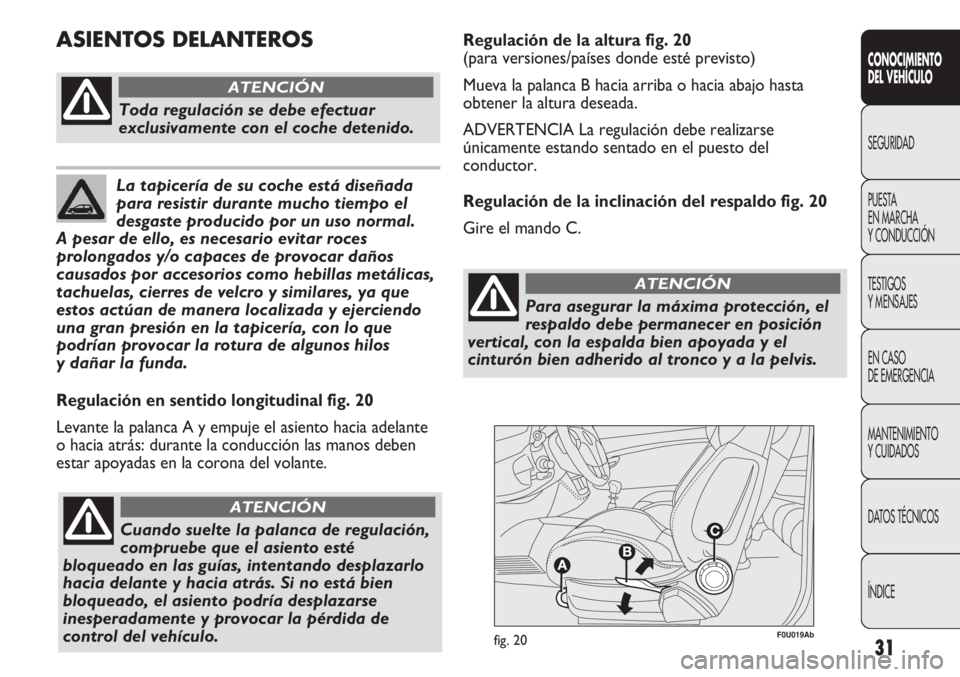 Abarth Punto Evo 2011 Manual de Empleo y Cuidado (in Spanish) 31
F0U019Abfig. 20
Regulación en sentido longitudinal fig. 20
Levante la palanca A y empuje el asiento hacia adelante
o hacia atrás: durante la conducción las manos deben
estar apoyadas en la coron Abarth Punto Evo 2011 Manual de Empleo y Cuidado (in Spanish) 31
F0U019Abfig. 20
Regulación en sentido longitudinal fig. 20
Levante la palanca A y empuje el asiento hacia adelante
o hacia atrás: durante la conducción las manos deben
estar apoyadas en la coron