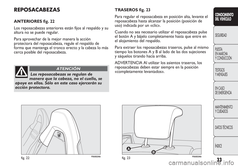 Abarth Punto Evo 2011 Manual de Empleo y Cuidado (in Spanish) 33
CONOCIMIENTO
DEL VEHÍCULO
SEGURIDAD
PUESTA
EN MARCHA
Y CONDUCCIÓN
TESTIGOS
Y MENSAJES
EN CASO
DE EMERGENCIA
MANTENIMIENTO
Y CUIDADOS
DATOS TÉCNICOS
ÍNDICE
Los reposacabezas se regulan de
man Abarth Punto Evo 2011 Manual de Empleo y Cuidado (in Spanish) 33
CONOCIMIENTO
DEL VEHÍCULO
SEGURIDAD
PUESTA
EN MARCHA
Y CONDUCCIÓN
TESTIGOS
Y MENSAJES
EN CASO
DE EMERGENCIA
MANTENIMIENTO
Y CUIDADOS
DATOS TÉCNICOS
ÍNDICE
Los reposacabezas se regulan de
man