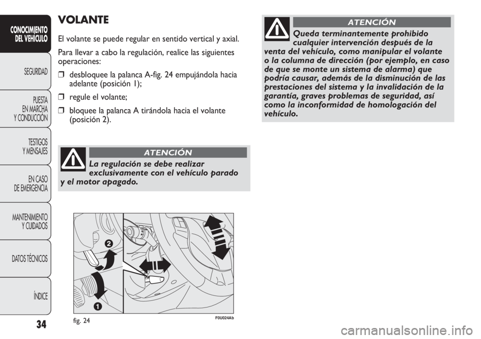 Abarth Punto Evo 2011 Manual de Empleo y Cuidado (in Spanish) La regulación se debe realizar
exclusivamente con el vehículo parado
y el motor apagado.
ATENCIÓN
34
VOLANTE
El volante se puede regular en sentido vertical y axial.
Para llevar a cabo la regulaci Abarth Punto Evo 2011 Manual de Empleo y Cuidado (in Spanish) La regulación se debe realizar
exclusivamente con el vehículo parado
y el motor apagado.
ATENCIÓN
34
VOLANTE
El volante se puede regular en sentido vertical y axial.
Para llevar a cabo la regulaci