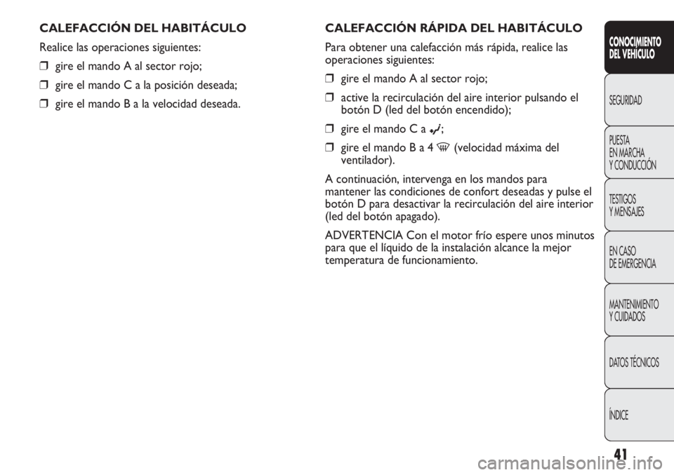 Abarth Punto Evo 2011 Manual de Empleo y Cuidado (in Spanish) 41
CONOCIMIENTO
DEL VEHÍCULO
SEGURIDAD
PUESTA
EN MARCHA
Y CONDUCCIÓN
TESTIGOS
Y MENSAJES
EN CASO
DE EMERGENCIA
MANTENIMIENTO
Y CUIDADOS
DATOS TÉCNICOS
ÍNDICE
CALEFACCIÓN RÁPIDA DEL HABITÁCUL Abarth Punto Evo 2011 Manual de Empleo y Cuidado (in Spanish) 41
CONOCIMIENTO
DEL VEHÍCULO
SEGURIDAD
PUESTA
EN MARCHA
Y CONDUCCIÓN
TESTIGOS
Y MENSAJES
EN CASO
DE EMERGENCIA
MANTENIMIENTO
Y CUIDADOS
DATOS TÉCNICOS
ÍNDICE
CALEFACCIÓN RÁPIDA DEL HABITÁCUL
