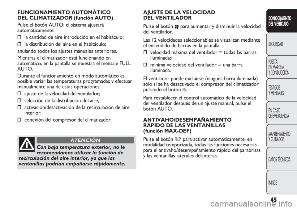 Abarth Punto Evo 2011  Manual de Empleo y Cuidado (in Spanish) 45
CONOCIMIENTO
DEL VEHÍCULO
SEGURIDAD
PUESTA 
EN MARCHA 
Y CONDUCCIÓN
TESTIGOS
Y MENSAJES
EN CASO 
DE EMERGENCIA
MANTENIMIENTO
Y CUIDADOS
DATOS TÉCNICOS
ÍNDICE
FUNCIONAMIENTO AUTOMÁTICO 
DEL CLI