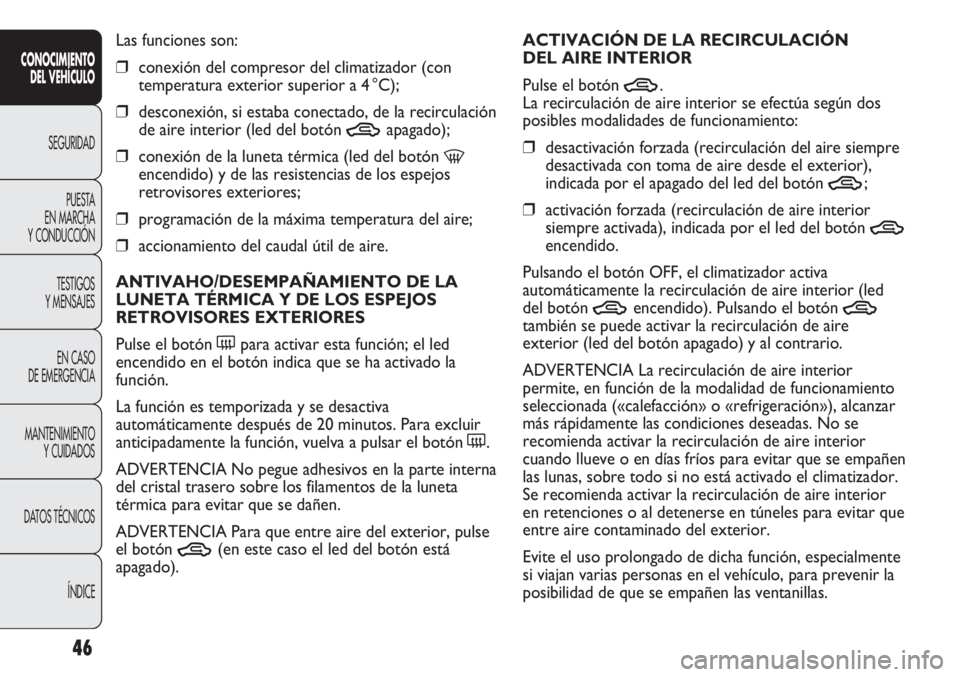 Abarth Punto Evo 2011  Manual de Empleo y Cuidado (in Spanish) 46
CONOCIMIENTO
DEL VEHÍCULO
SEGURIDAD
PUESTA 
EN MARCHA 
Y CONDUCCIÓN
TESTIGOS
Y MENSAJES
EN CASO 
DE EMERGENCIA
MANTENIMIENTO
Y CUIDADOS
DATOS TÉCNICOS
ÍNDICE
Las funciones son:
❒conexión del