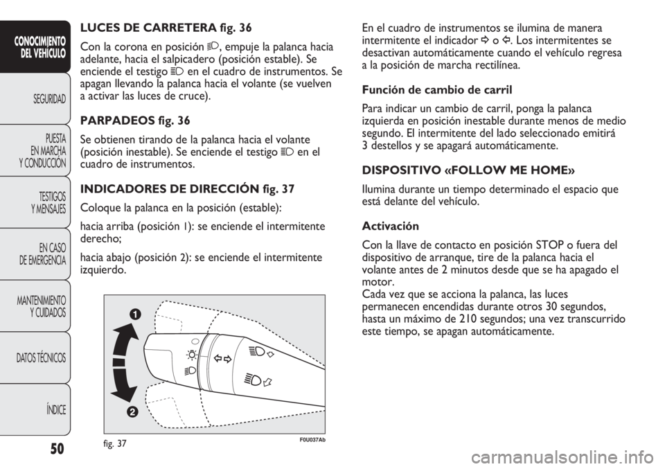 Abarth Punto Evo 2012 Manual de Empleo y Cuidado (in Spanish) 50
CONOCIMIENTO
DEL VEHÍCULO
SEGURIDAD
PUESTA
EN MARCHA
Y CONDUCCIÓN
TESTIGOS
Y MENSAJES
EN CASO
DE EMERGENCIA
MANTENIMIENTO
Y CUIDADOS
DATOS TÉCNICOS
ÍNDICE
En el cuadro de instrumentos se ilu Abarth Punto Evo 2012 Manual de Empleo y Cuidado (in Spanish) 50
CONOCIMIENTO
DEL VEHÍCULO
SEGURIDAD
PUESTA
EN MARCHA
Y CONDUCCIÓN
TESTIGOS
Y MENSAJES
EN CASO
DE EMERGENCIA
MANTENIMIENTO
Y CUIDADOS
DATOS TÉCNICOS
ÍNDICE
En el cuadro de instrumentos se ilu