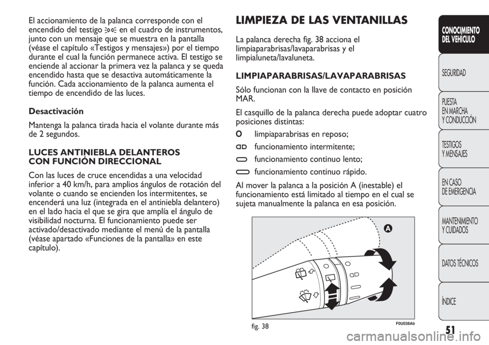 Abarth Punto Evo 2012 Manual de Empleo y Cuidado (in Spanish) 51
CONOCIMIENTO
DEL VEHÍCULO
SEGURIDAD
PUESTA
EN MARCHA
Y CONDUCCIÓN
TESTIGOS
Y MENSAJES
EN CASO
DE EMERGENCIA
MANTENIMIENTO
Y CUIDADOS
DATOS TÉCNICOS
ÍNDICE
F0U038Abfig. 38
LIMPIEZA DE LAS VEN Abarth Punto Evo 2012 Manual de Empleo y Cuidado (in Spanish) 51
CONOCIMIENTO
DEL VEHÍCULO
SEGURIDAD
PUESTA
EN MARCHA
Y CONDUCCIÓN
TESTIGOS
Y MENSAJES
EN CASO
DE EMERGENCIA
MANTENIMIENTO
Y CUIDADOS
DATOS TÉCNICOS
ÍNDICE
F0U038Abfig. 38
LIMPIEZA DE LAS VEN