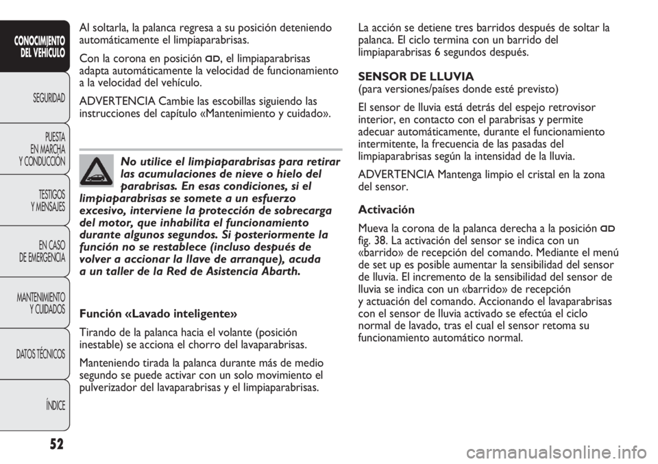 Abarth Punto Evo 2012 Manual de Empleo y Cuidado (in Spanish) 52
CONOCIMIENTO
DEL VEHÍCULO
SEGURIDAD
PUESTA
EN MARCHA
Y CONDUCCIÓN
TESTIGOS
Y MENSAJES
EN CASO
DE EMERGENCIA
MANTENIMIENTO
Y CUIDADOS
DATOS TÉCNICOS
ÍNDICE
La acción se detiene tres barridos Abarth Punto Evo 2012 Manual de Empleo y Cuidado (in Spanish) 52
CONOCIMIENTO
DEL VEHÍCULO
SEGURIDAD
PUESTA
EN MARCHA
Y CONDUCCIÓN
TESTIGOS
Y MENSAJES
EN CASO
DE EMERGENCIA
MANTENIMIENTO
Y CUIDADOS
DATOS TÉCNICOS
ÍNDICE
La acción se detiene tres barridos