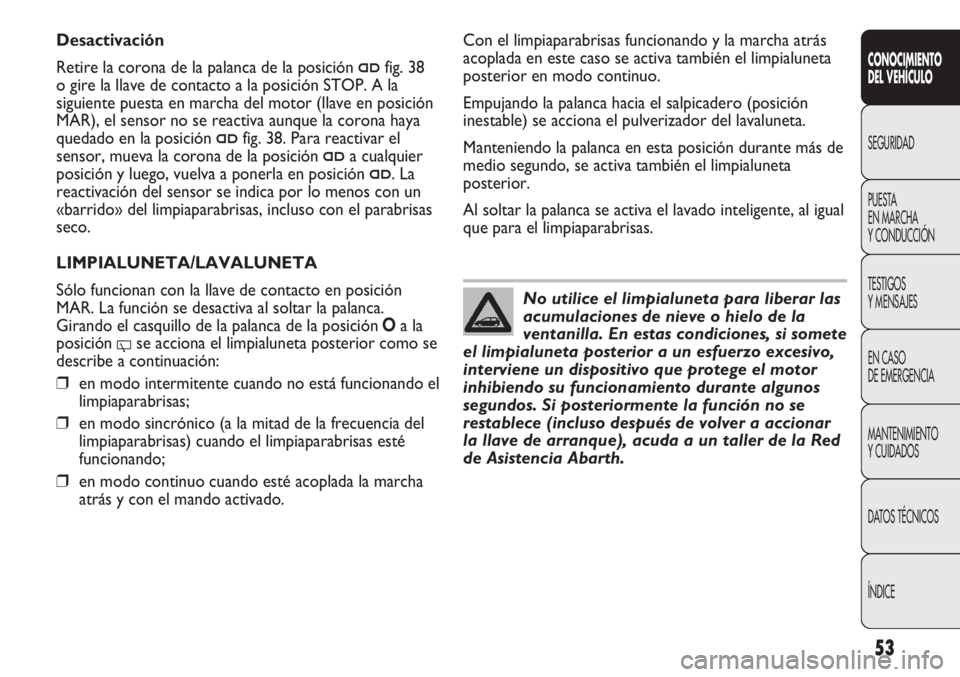 Abarth Punto Evo 2012 Manual de Empleo y Cuidado (in Spanish) 53
CONOCIMIENTO
DEL VEHÍCULO
SEGURIDAD
PUESTA
EN MARCHA
Y CONDUCCIÓN
TESTIGOS
Y MENSAJES
EN CASO
DE EMERGENCIA
MANTENIMIENTO
Y CUIDADOS
DATOS TÉCNICOS
ÍNDICE
No utilice el limpialuneta para lib Abarth Punto Evo 2012 Manual de Empleo y Cuidado (in Spanish) 53
CONOCIMIENTO
DEL VEHÍCULO
SEGURIDAD
PUESTA
EN MARCHA
Y CONDUCCIÓN
TESTIGOS
Y MENSAJES
EN CASO
DE EMERGENCIA
MANTENIMIENTO
Y CUIDADOS
DATOS TÉCNICOS
ÍNDICE
No utilice el limpialuneta para lib