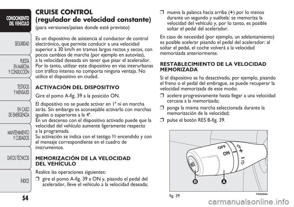Abarth Punto Evo 2012 Manual de Empleo y Cuidado (in Spanish) 54
CONOCIMIENTO
DEL VEHÍCULO
SEGURIDAD
PUESTA
EN MARCHA
Y CONDUCCIÓN
TESTIGOS
Y MENSAJES
EN CASO
DE EMERGENCIA
MANTENIMIENTO
Y CUIDADOS
DATOS TÉCNICOS
ÍNDICE
❒mueva la palanca hacia arriba (+ Abarth Punto Evo 2012 Manual de Empleo y Cuidado (in Spanish) 54
CONOCIMIENTO
DEL VEHÍCULO
SEGURIDAD
PUESTA
EN MARCHA
Y CONDUCCIÓN
TESTIGOS
Y MENSAJES
EN CASO
DE EMERGENCIA
MANTENIMIENTO
Y CUIDADOS
DATOS TÉCNICOS
ÍNDICE
❒mueva la palanca hacia arriba (+
