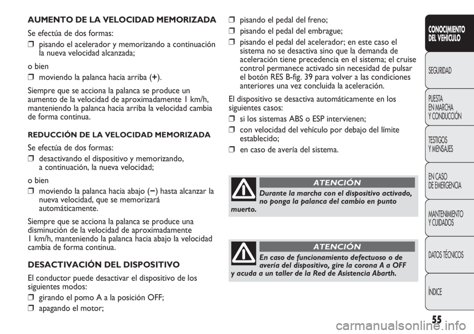 Abarth Punto Evo 2012 Manual de Empleo y Cuidado (in Spanish) 55
CONOCIMIENTO
DEL VEHÍCULO
SEGURIDAD
PUESTA
EN MARCHA
Y CONDUCCIÓN
TESTIGOS
Y MENSAJES
EN CASO
DE EMERGENCIA
MANTENIMIENTO
Y CUIDADOS
DATOS TÉCNICOS
ÍNDICE
AUMENTO DE LA VELOCIDAD MEMORIZADA
Abarth Punto Evo 2012 Manual de Empleo y Cuidado (in Spanish) 55
CONOCIMIENTO
DEL VEHÍCULO
SEGURIDAD
PUESTA
EN MARCHA
Y CONDUCCIÓN
TESTIGOS
Y MENSAJES
EN CASO
DE EMERGENCIA
MANTENIMIENTO
Y CUIDADOS
DATOS TÉCNICOS
ÍNDICE
AUMENTO DE LA VELOCIDAD MEMORIZADA