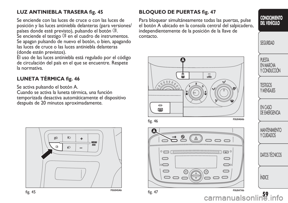 Abarth Punto Evo 2012 Manual de Empleo y Cuidado (in Spanish) 59
CONOCIMIENTO
DEL VEHÍCULO
SEGURIDAD
PUESTA
EN MARCHA
Y CONDUCCIÓN
TESTIGOS
Y MENSAJES
EN CASO
DE EMERGENCIA
MANTENIMIENTO
Y CUIDADOS
DATOS TÉCNICOS
ÍNDICE
F0U046Abfig. 46
F0U045Abfig. 45
BLO Abarth Punto Evo 2012 Manual de Empleo y Cuidado (in Spanish) 59
CONOCIMIENTO
DEL VEHÍCULO
SEGURIDAD
PUESTA
EN MARCHA
Y CONDUCCIÓN
TESTIGOS
Y MENSAJES
EN CASO
DE EMERGENCIA
MANTENIMIENTO
Y CUIDADOS
DATOS TÉCNICOS
ÍNDICE
F0U046Abfig. 46
F0U045Abfig. 45
BLO