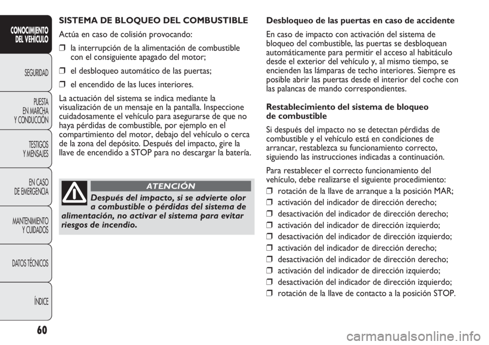 Abarth Punto Evo 2011  Manual de Empleo y Cuidado (in Spanish) 60
CONOCIMIENTO
DEL VEHÍCULO
SEGURIDAD
PUESTA 
EN MARCHA 
Y CONDUCCIÓN
TESTIGOS
Y MENSAJES
EN CASO 
DE EMERGENCIA
MANTENIMIENTO
Y CUIDADOS
DATOS TÉCNICOS
ÍNDICE
SISTEMA DE BLOQUEO DEL COMBUSTIBLE
