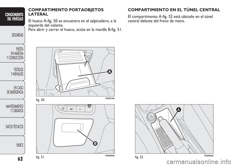 Abarth Punto Evo 2011  Manual de Empleo y Cuidado (in Spanish) 62
CONOCIMIENTO
DEL VEHÍCULO
SEGURIDAD
PUESTA 
EN MARCHA 
Y CONDUCCIÓN
TESTIGOS
Y MENSAJES
EN CASO 
DE EMERGENCIA
MANTENIMIENTO
Y CUIDADOS
DATOS TÉCNICOS
ÍNDICE
F0U051Abfig. 50
F0U050Abfig. 51
COM
