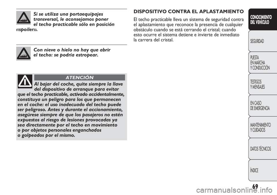Abarth Punto Evo 2011  Manual de Empleo y Cuidado (in Spanish) 69
CONOCIMIENTO
DEL VEHÍCULO
SEGURIDAD
PUESTA 
EN MARCHA 
Y CONDUCCIÓN
TESTIGOS
Y MENSAJES
EN CASO 
DE EMERGENCIA
MANTENIMIENTO
Y CUIDADOS
DATOS TÉCNICOS
ÍNDICE
Al bajar del coche, quite siempre l