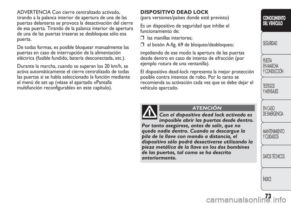 Abarth Punto Evo 2011 Manual de Empleo y Cuidado (in Spanish) 73
CONOCIMIENTO
DEL VEHÍCULO
SEGURIDAD
PUESTA
EN MARCHA
Y CONDUCCIÓN
TESTIGOS
Y MENSAJES
EN CASO
DE EMERGENCIA
MANTENIMIENTO
Y CUIDADOS
DATOS TÉCNICOS
ÍNDICE
ADVERTENCIA Con cierre centralizado Abarth Punto Evo 2011 Manual de Empleo y Cuidado (in Spanish) 73
CONOCIMIENTO
DEL VEHÍCULO
SEGURIDAD
PUESTA
EN MARCHA
Y CONDUCCIÓN
TESTIGOS
Y MENSAJES
EN CASO
DE EMERGENCIA
MANTENIMIENTO
Y CUIDADOS
DATOS TÉCNICOS
ÍNDICE
ADVERTENCIA Con cierre centralizado