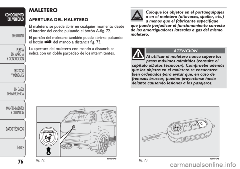 Abarth Punto Evo 2011 Manual de Empleo y Cuidado (in Spanish) 76
CONOCIMIENTO
DEL VEHÍCULO
SEGURIDAD
PUESTA
EN MARCHA
Y CONDUCCIÓN
TESTIGOS
Y MENSAJES
EN CASO
DE EMERGENCIA
MANTENIMIENTO
Y CUIDADOS
DATOS TÉCNICOS
ÍNDICE
F0U074Abfig. 72F0U075Abfig. 73
MALE Abarth Punto Evo 2011 Manual de Empleo y Cuidado (in Spanish) 76
CONOCIMIENTO
DEL VEHÍCULO
SEGURIDAD
PUESTA
EN MARCHA
Y CONDUCCIÓN
TESTIGOS
Y MENSAJES
EN CASO
DE EMERGENCIA
MANTENIMIENTO
Y CUIDADOS
DATOS TÉCNICOS
ÍNDICE
F0U074Abfig. 72F0U075Abfig. 73
MALE