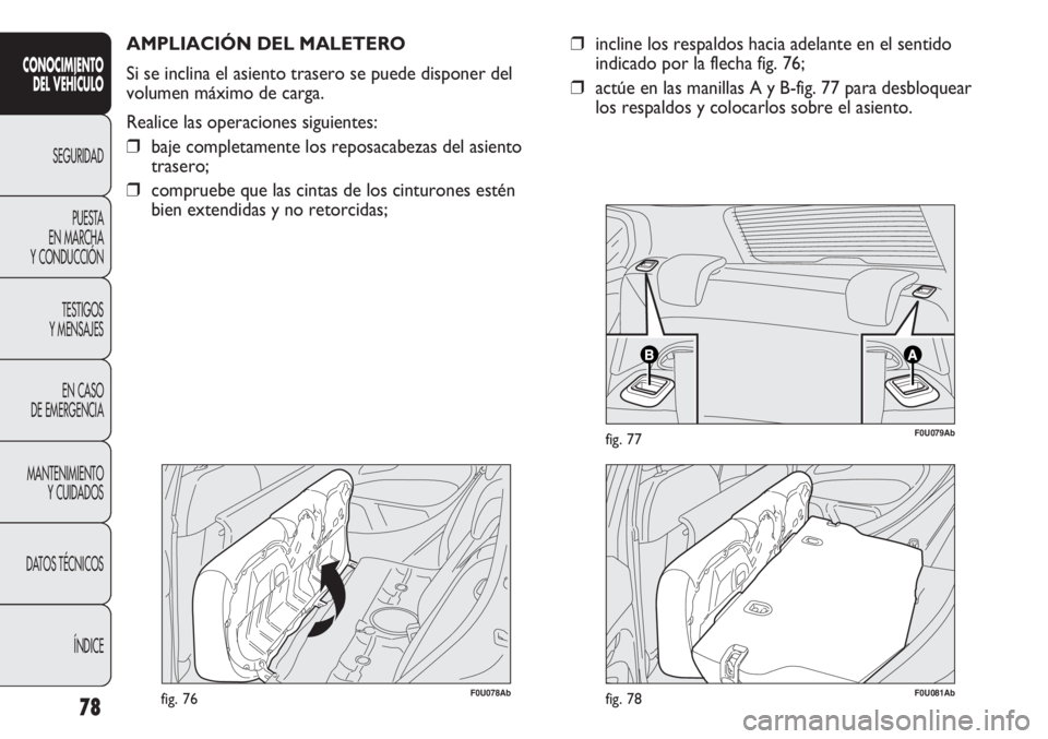 Abarth Punto Evo 2011 Manual de Empleo y Cuidado (in Spanish) 78
CONOCIMIENTO
DEL VEHÍCULO
SEGURIDAD
PUESTA
EN MARCHA
Y CONDUCCIÓN
TESTIGOS
Y MENSAJES
EN CASO
DE EMERGENCIA
MANTENIMIENTO
Y CUIDADOS
DATOS TÉCNICOS
ÍNDICE
F0U078Abfig. 76
AMPLIACIÓN DEL MAL Abarth Punto Evo 2011 Manual de Empleo y Cuidado (in Spanish) 78
CONOCIMIENTO
DEL VEHÍCULO
SEGURIDAD
PUESTA
EN MARCHA
Y CONDUCCIÓN
TESTIGOS
Y MENSAJES
EN CASO
DE EMERGENCIA
MANTENIMIENTO
Y CUIDADOS
DATOS TÉCNICOS
ÍNDICE
F0U078Abfig. 76
AMPLIACIÓN DEL MAL