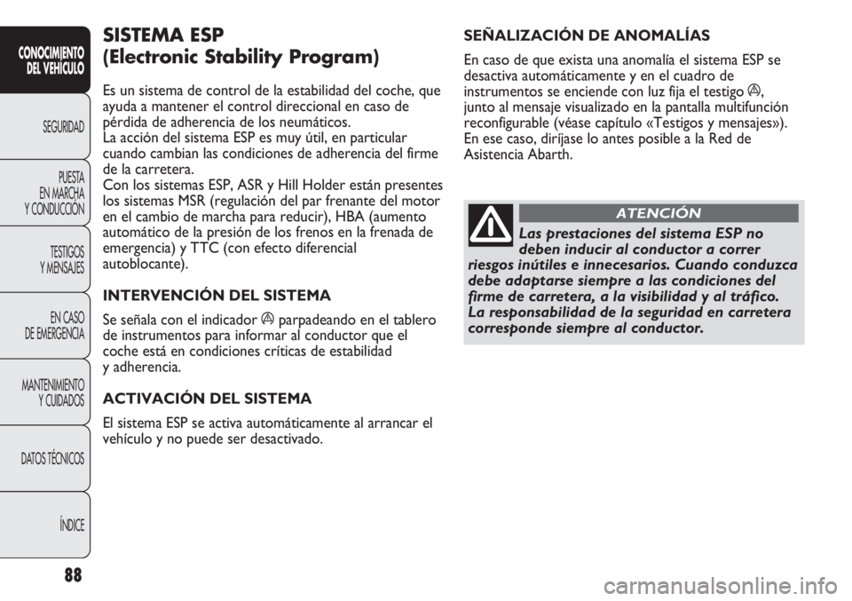 Abarth Punto Evo 2012 Manual de Empleo y Cuidado (in Spanish) 88
CONOCIMIENTO
DEL VEHÍCULO
SEGURIDAD
PUESTA
EN MARCHA
Y CONDUCCIÓN
TESTIGOS
Y MENSAJES
EN CASO
DE EMERGENCIA
MANTENIMIENTO
Y CUIDADOS
DATOS TÉCNICOS
ÍNDICE
SEÑALIZACIÓN DE ANOMALÍAS
En ca Abarth Punto Evo 2012 Manual de Empleo y Cuidado (in Spanish) 88
CONOCIMIENTO
DEL VEHÍCULO
SEGURIDAD
PUESTA
EN MARCHA
Y CONDUCCIÓN
TESTIGOS
Y MENSAJES
EN CASO
DE EMERGENCIA
MANTENIMIENTO
Y CUIDADOS
DATOS TÉCNICOS
ÍNDICE
SEÑALIZACIÓN DE ANOMALÍAS
En ca