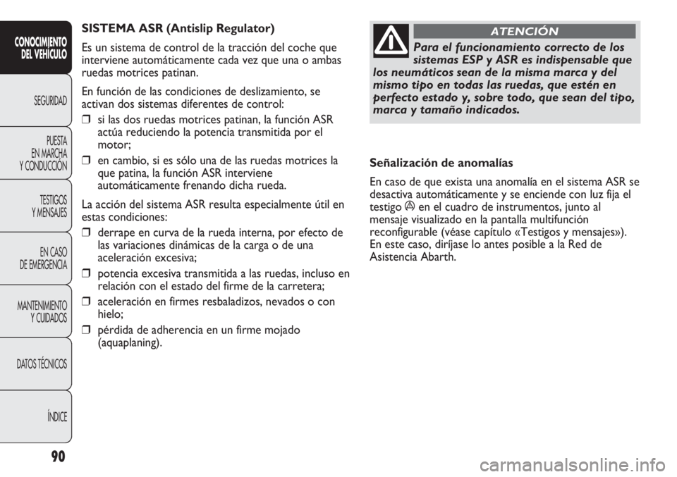 Abarth Punto Evo 2011 Manual de Empleo y Cuidado (in Spanish) 90
CONOCIMIENTO
DEL VEHÍCULO
SEGURIDAD
PUESTA
EN MARCHA
Y CONDUCCIÓN
TESTIGOS
Y MENSAJES
EN CASO
DE EMERGENCIA
MANTENIMIENTO
Y CUIDADOS
DATOS TÉCNICOS
ÍNDICE
Para el funcionamiento correcto de Abarth Punto Evo 2011 Manual de Empleo y Cuidado (in Spanish) 90
CONOCIMIENTO
DEL VEHÍCULO
SEGURIDAD
PUESTA
EN MARCHA
Y CONDUCCIÓN
TESTIGOS
Y MENSAJES
EN CASO
DE EMERGENCIA
MANTENIMIENTO
Y CUIDADOS
DATOS TÉCNICOS
ÍNDICE
Para el funcionamiento correcto de