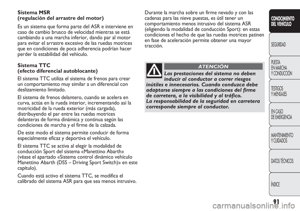 Abarth Punto Evo 2011 Manual de Empleo y Cuidado (in Spanish) 91
CONOCIMIENTO
DEL VEHÍCULO
SEGURIDAD
PUESTA
EN MARCHA
Y CONDUCCIÓN
TESTIGOS
Y MENSAJES
EN CASO
DE EMERGENCIA
MANTENIMIENTO
Y CUIDADOS
DATOS TÉCNICOS
ÍNDICE
Sistema MSR
(regulación del arras Abarth Punto Evo 2011 Manual de Empleo y Cuidado (in Spanish) 91
CONOCIMIENTO
DEL VEHÍCULO
SEGURIDAD
PUESTA
EN MARCHA
Y CONDUCCIÓN
TESTIGOS
Y MENSAJES
EN CASO
DE EMERGENCIA
MANTENIMIENTO
Y CUIDADOS
DATOS TÉCNICOS
ÍNDICE
Sistema MSR
(regulación del arras