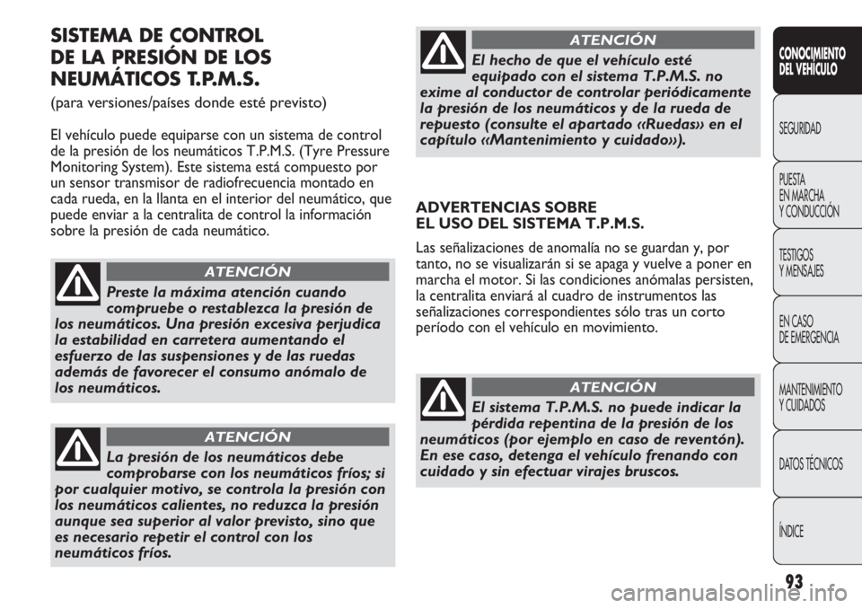 Abarth Punto Evo 2011 Manual de Empleo y Cuidado (in Spanish) 93
CONOCIMIENTO
DEL VEHÍCULO
SEGURIDAD
PUESTA
EN MARCHA
Y CONDUCCIÓN
TESTIGOS
Y MENSAJES
EN CASO
DE EMERGENCIA
MANTENIMIENTO
Y CUIDADOS
DATOS TÉCNICOS
ÍNDICE
SISTEMA DE CONTROL
DE LA PRESIÓN Abarth Punto Evo 2011 Manual de Empleo y Cuidado (in Spanish) 93
CONOCIMIENTO
DEL VEHÍCULO
SEGURIDAD
PUESTA
EN MARCHA
Y CONDUCCIÓN
TESTIGOS
Y MENSAJES
EN CASO
DE EMERGENCIA
MANTENIMIENTO
Y CUIDADOS
DATOS TÉCNICOS
ÍNDICE
SISTEMA DE CONTROL
DE LA PRESIÓN