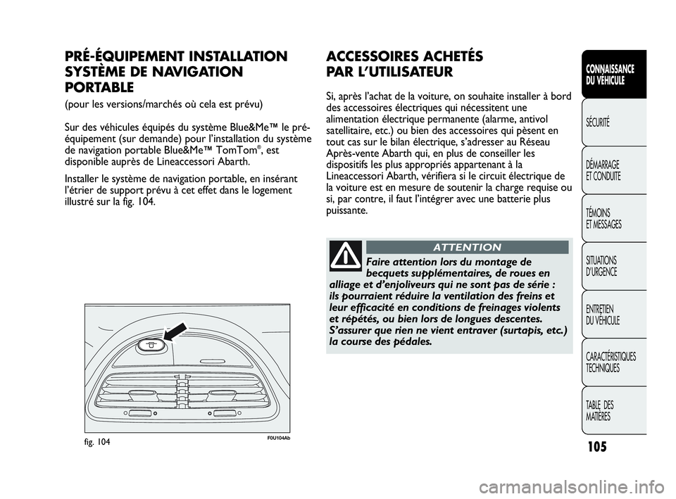 Abarth Punto Evo 2010 Notice dentretien (in French) 105
CONNAISSANCE
DU VÉHICULE
SÉCURITÉ
DÉMARRAGE
ET CONDUITE
TÉMOINS
ET MESSAGES
SITUATIONS
D’URGENCE
ENTRETIEN
DU VÉHICULE
CARACTÉRISTIQUES
TECHNIQUES
TABLE DES
MATIÈRES
F0U104Abfig. Abarth Punto Evo 2010 Notice dentretien (in French) 105
CONNAISSANCE
DU VÉHICULE
SÉCURITÉ
DÉMARRAGE
ET CONDUITE
TÉMOINS
ET MESSAGES
SITUATIONS
D’URGENCE
ENTRETIEN
DU VÉHICULE
CARACTÉRISTIQUES
TECHNIQUES
TABLE DES
MATIÈRES
F0U104Abfig.