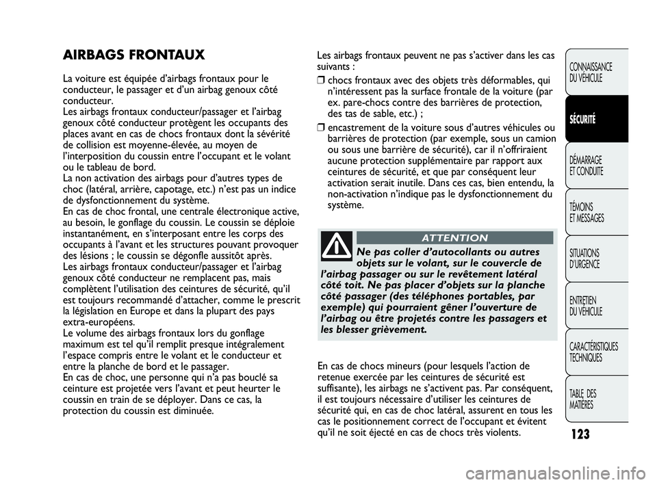 Abarth Punto Evo 2010 Notice dentretien (in French) Les airbags frontaux peuvent ne pas s’activer dans les cas
suivants :
❒chocs frontaux avec des objets très déformables, qui
n’intéressent pas la surface frontale de la voiture (par
ex. pare-c Abarth Punto Evo 2010 Notice dentretien (in French) Les airbags frontaux peuvent ne pas s’activer dans les cas
suivants :
❒chocs frontaux avec des objets très déformables, qui
n’intéressent pas la surface frontale de la voiture (par
ex. pare-c