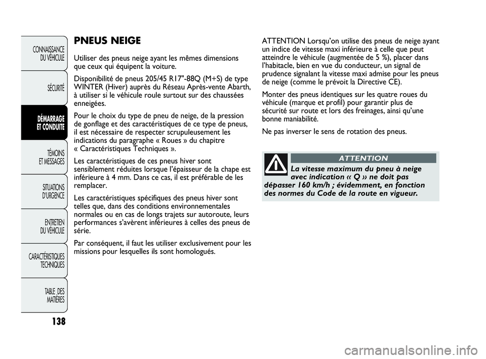 Abarth Punto Evo 2010  Notice dentretien (in French) 138
CONNAISSANCE 
DU VÉHICULE
SÉCURITÉ
DÉMARRAGE 
ET CONDUITE
TÉMOINS 
ET MESSAGES
SITUATIONS 
D’URGENCE
ENTRETIEN 
DU VÉHICULE
CARACTÉRISTIQUES
TECHNIQUES
TABLE  DES 
MATIÈRES
PNEUS NEIGE
U