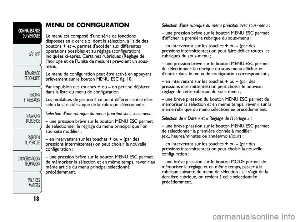 Abarth Punto Evo 2010  Notice dentretien (in French) 18
CONNAISSANCE 
DU VÉHICULE
SÉCURITÉ
DÉMARRAGE 
ET CONDUITE
TÉMOINS 
ET MESSAGES
SITUATIONS 
D’URGENCE
ENTRETIEN 
DU VÉHICULE
CARACTÉRISTIQUES
TECHNIQUES
TABLE  DES 
MATIÈRES
MENU DE CONFIG