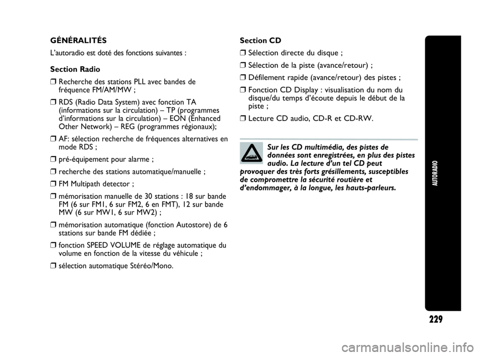 Abarth Punto Evo 2010 Notice dentretien (in French) AUTORADIO
229
GÉNÉRALITÉS
L’autoradio est doté des fonctions suivantes :
Section Radio
❒Recherche des stations PLL avec bandes de
fréquence FM/AM/MW ;
❒RDS (Radio Data System) avec fonction Abarth Punto Evo 2010 Notice dentretien (in French) AUTORADIO
229
GÉNÉRALITÉS
L’autoradio est doté des fonctions suivantes :
Section Radio
❒Recherche des stations PLL avec bandes de
fréquence FM/AM/MW ;
❒RDS (Radio Data System) avec fonction