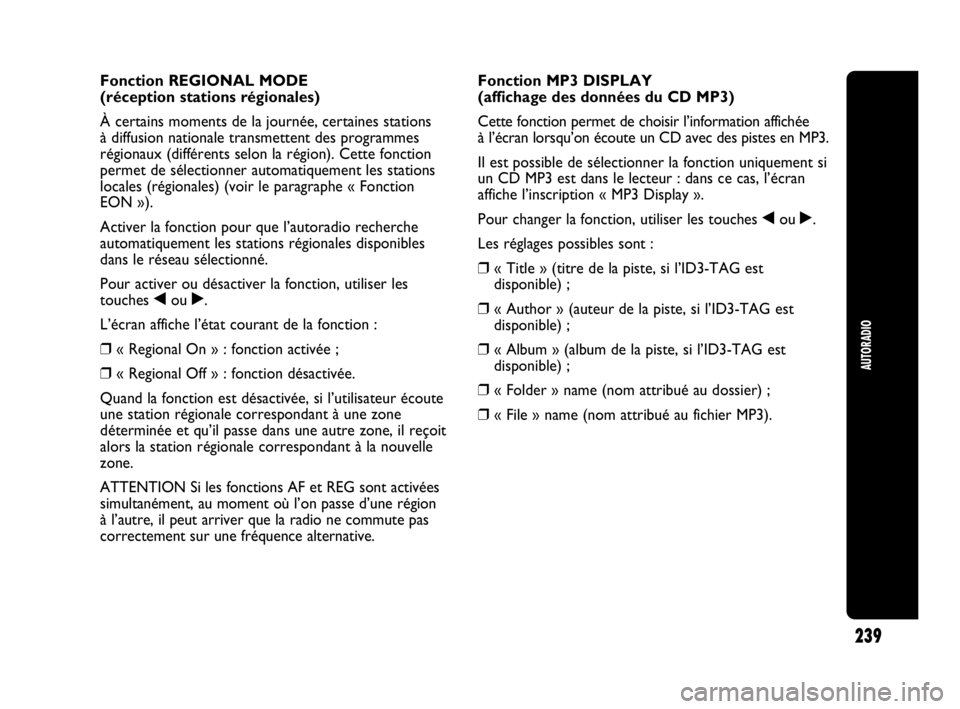 Abarth Punto Evo 2010 Notice dentretien (in French) 239
AUTORADIO
Fonction REGIONAL MODE
(réception stations régionales)
À certains moments de la journée, certaines stations
à diffusion nationale transmettent des programmes
régionaux (différen Abarth Punto Evo 2010 Notice dentretien (in French) 239
AUTORADIO
Fonction REGIONAL MODE
(réception stations régionales)
À certains moments de la journée, certaines stations
à diffusion nationale transmettent des programmes
régionaux (différen