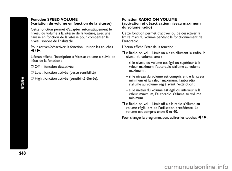 Abarth Punto Evo 2010 Notice dentretien (in French) 240
AUTORADIO
Fonction SPEED VOLUME
(variation du volume en fonction de la vitesse)
Cette fonction permet d’adapter automatiquement le
niveau du volume à la vitesse de la voiture, avec une
hausse Abarth Punto Evo 2010 Notice dentretien (in French) 240
AUTORADIO
Fonction SPEED VOLUME
(variation du volume en fonction de la vitesse)
Cette fonction permet d’adapter automatiquement le
niveau du volume à la vitesse de la voiture, avec une
hausse