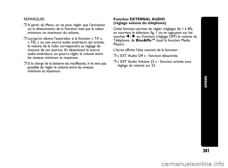 Abarth Punto Evo 2010 Notice dentretien (in French) 241
AUTORADIO
REMARQUES
❒À partir du Menu, on ne peut régler que l’activation
ou la désactivation de la fonction mais pas la valeur
minimum ou maximum du volume.
❒Lorsqu’on allume l’auto Abarth Punto Evo 2010 Notice dentretien (in French) 241
AUTORADIO
REMARQUES
❒À partir du Menu, on ne peut régler que l’activation
ou la désactivation de la fonction mais pas la valeur
minimum ou maximum du volume.
❒Lorsqu’on allume l’auto