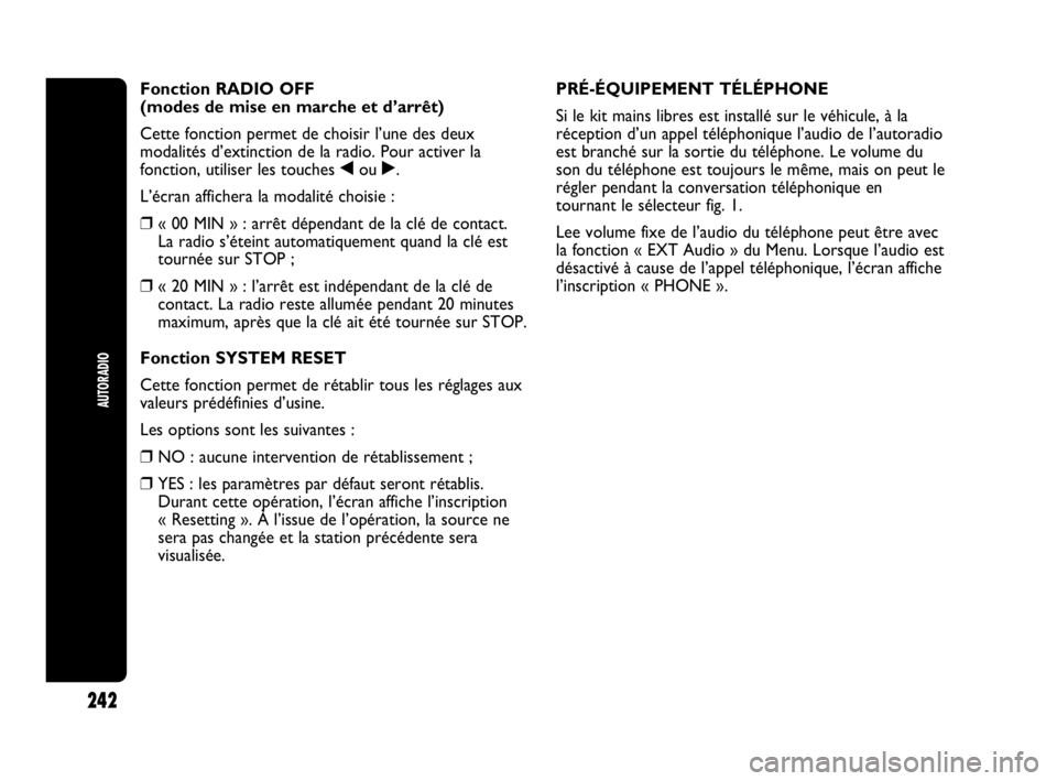 Abarth Punto Evo 2010 Notice dentretien (in French) 242
AUTORADIO
Fonction RADIO OFF
(modes de mise en marche et d’arrêt)
Cette fonction permet de choisir l’une des deux
modalités d’extinction de la radio. Pour activer la
fonction, utiliser le Abarth Punto Evo 2010 Notice dentretien (in French) 242
AUTORADIO
Fonction RADIO OFF
(modes de mise en marche et d’arrêt)
Cette fonction permet de choisir l’une des deux
modalités d’extinction de la radio. Pour activer la
fonction, utiliser le