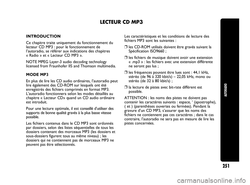 Abarth Punto Evo 2010 Notice dentretien (in French) AUTORADIO
251
LECTEUR CD MP3
INTRODUCTION
Ce chapitre traite uniquement du fonctionnement du
lecteur CD MP3 : pour le fonctionnement de
l’autoradio, se référer aux indications des chapitres
« Rad Abarth Punto Evo 2010 Notice dentretien (in French) AUTORADIO
251
LECTEUR CD MP3
INTRODUCTION
Ce chapitre traite uniquement du fonctionnement du
lecteur CD MP3 : pour le fonctionnement de
l’autoradio, se référer aux indications des chapitres
« Rad