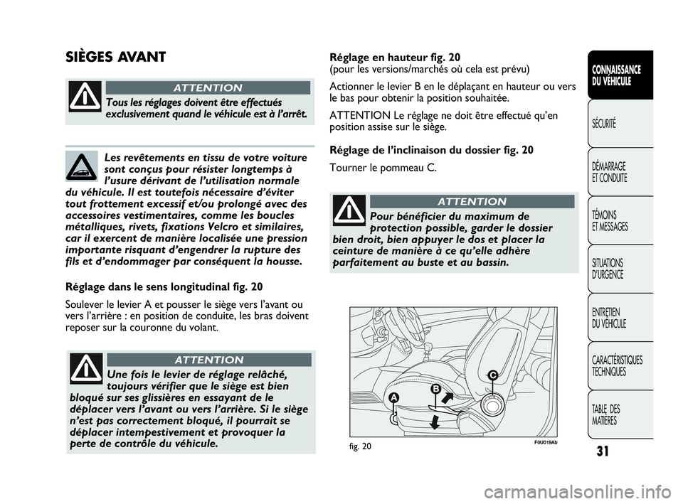 Abarth Punto Evo 2010  Notice dentretien (in French) F0U019Abfig. 20
Réglage dans le sens longitudinal fig. 20
Soulever le levier A et pousser le siège vers l’avant ou
vers l’arrière : en position de conduite, les bras doivent
reposer sur la cour