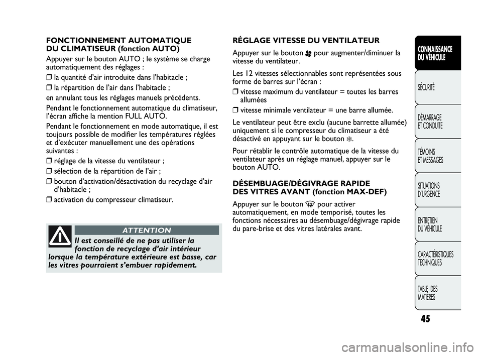 Abarth Punto Evo 2010  Notice dentretien (in French) 45
CONNAISSANCE 
DU VÉHICULE
SÉCURITÉ
DÉMARRAGE 
ET CONDUITE
TÉMOINS 
ET MESSAGES
SITUATIONS 
D’URGENCE
ENTRETIEN 
DU VÉHICULE
CARACTÉRISTIQUES
TECHNIQUES
TABLE  DES 
MATIÈRES
FONCTIONNEMENT